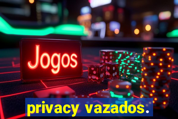 privacy vazados.